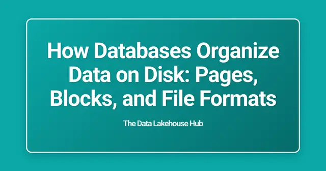 How Databases Organize Data on Disk: Pages, Blocks, and File Formats