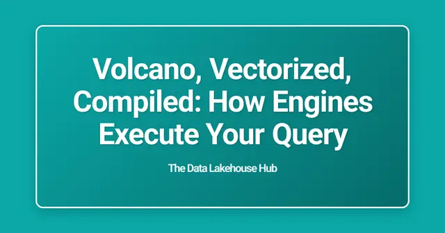 Volcano, Vectorized, Compiled: How Engines Execute Your Query