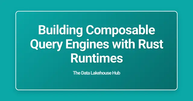 Building Composable Query Engines with Rust Runtimes