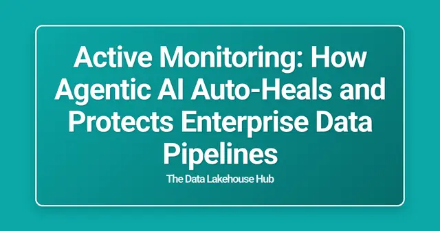 Active Monitoring: How Agentic AI Auto-Heals and Protects Enterprise Data Pipelines