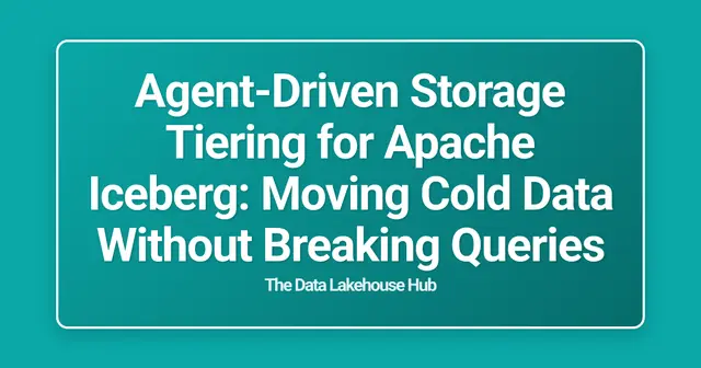 Agent-Driven Storage Tiering for Apache Iceberg: Moving Cold Data Without Breaking Queries