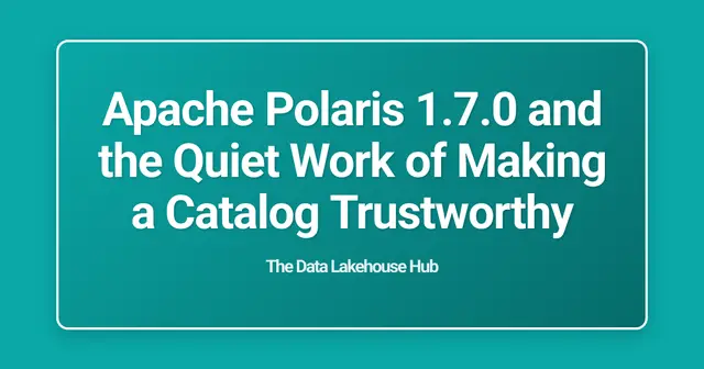 Apache Polaris 1.7.0 and the Quiet Work of Making a Catalog Trustworthy