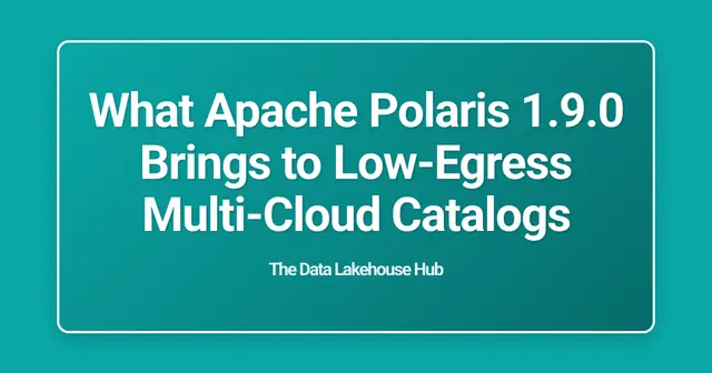 What Apache Polaris 1.9.0 Brings to Low-Egress Multi-Cloud Catalogs