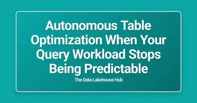 Autonomous Table Optimization When Your Query Workload Stops Being Predictable