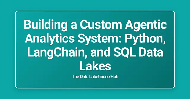 Building a Custom Agentic Analytics System: Python, LangChain, and SQL Data Lakes