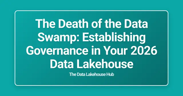 The Death of the Data Swamp: Establishing Governance in Your 2026 Data Lakehouse
