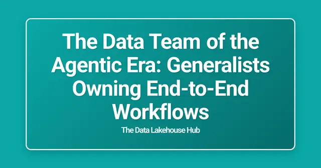 The Data Team of the Agentic Era: Generalists Owning End-to-End Workflows