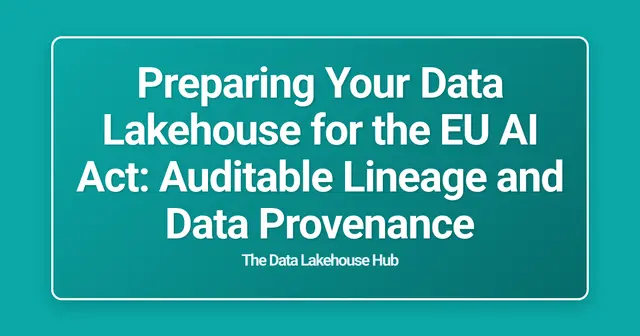 Preparing Your Data Lakehouse for the EU AI Act: Auditable Lineage and Data Provenance