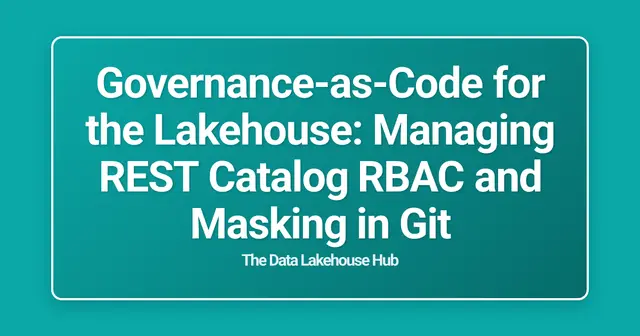 Governance-as-Code for the Lakehouse: Managing REST Catalog RBAC and Masking in Git