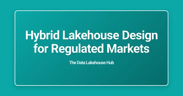Hybrid Lakehouse Design for Regulated Markets