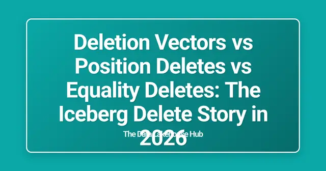 Deletion Vectors vs Position Deletes vs Equality Deletes: The Iceberg Delete Story in 2026