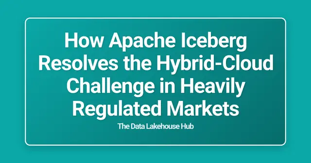 How Apache Iceberg Resolves the Hybrid-Cloud Challenge in Heavily Regulated Markets