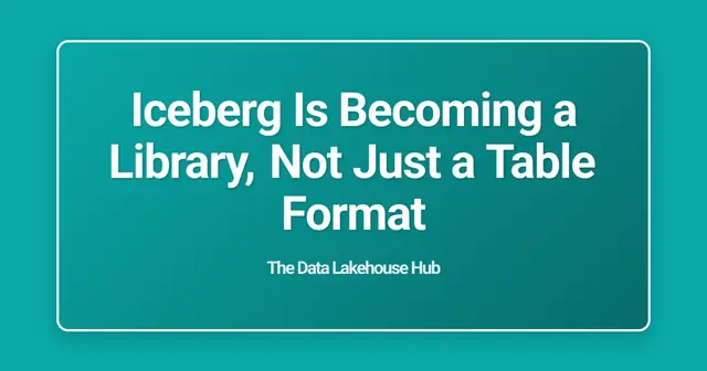 Iceberg Is Becoming a Library, Not Just a Table Format