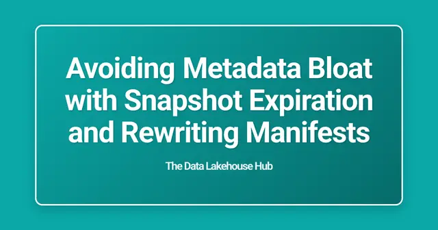 Avoiding Metadata Bloat with Snapshot Expiration and Rewriting Manifests