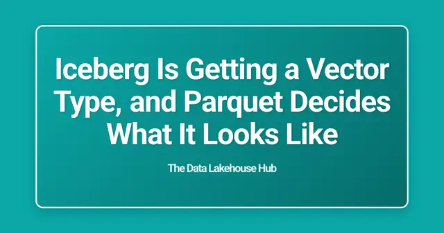 Iceberg Is Getting a Vector Type, and Parquet Decides What It Looks Like