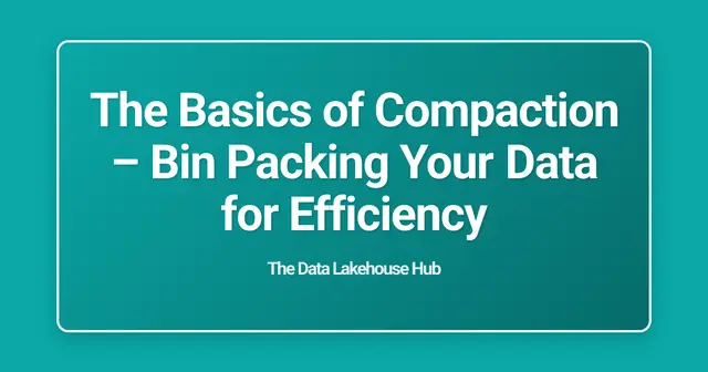 The Basics of Compaction  – Bin Packing Your Data for Efficiency