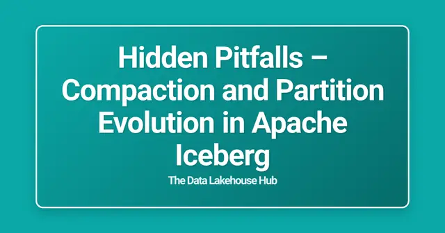 Hidden Pitfalls  – Compaction and Partition Evolution in Apache Iceberg
