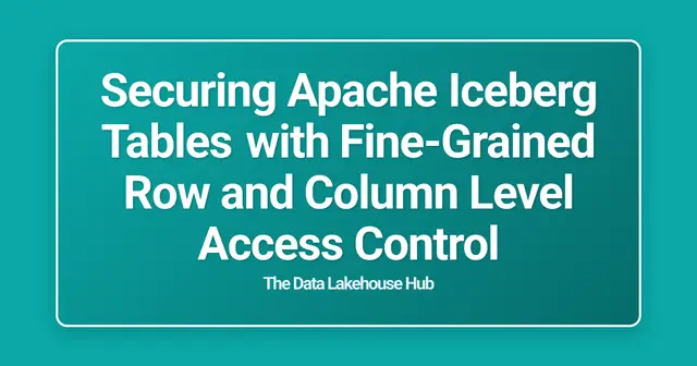 Securing Apache Iceberg Tables with Fine-Grained Row and Column Level Access Control