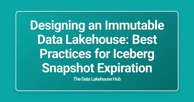 Designing an Immutable Data Lakehouse: Best Practices for Iceberg Snapshot Expiration