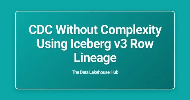 CDC Without Complexity Using Iceberg v3 Row Lineage