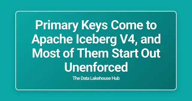 Primary Keys Come to Apache Iceberg V4, and Most of Them Start Out Unenforced