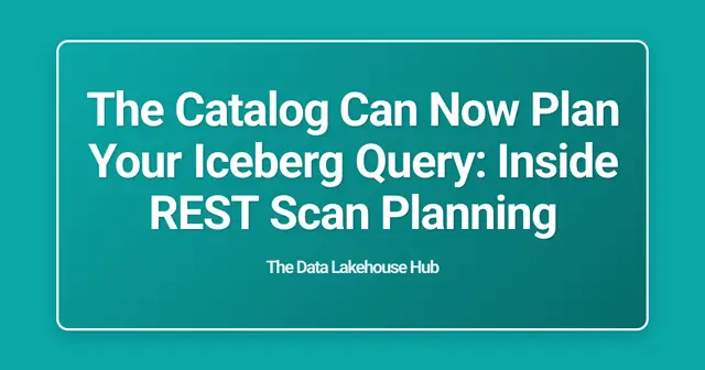 The Catalog Can Now Plan Your Iceberg Query: Inside REST Scan Planning