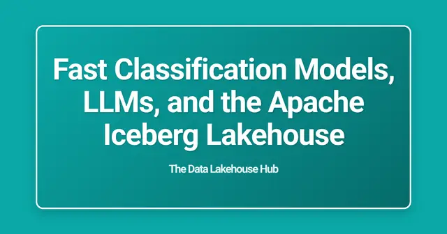 Fast Classification Models, LLMs, and the Apache Iceberg Lakehouse