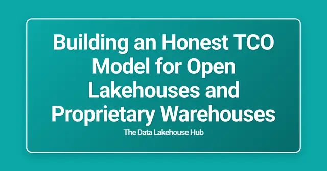 Building an Honest TCO Model for Open Lakehouses and Proprietary Warehouses
