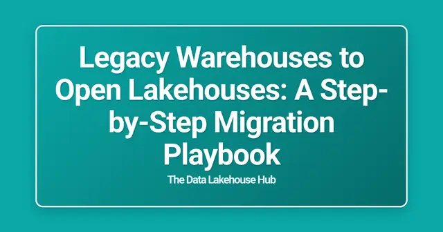 Legacy Warehouses to Open Lakehouses: A Step-by-Step Migration Playbook
