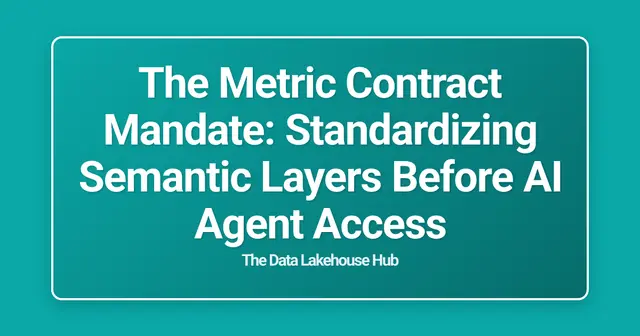 The Metric Contract Mandate: Standardizing Semantic Layers Before AI Agent Access