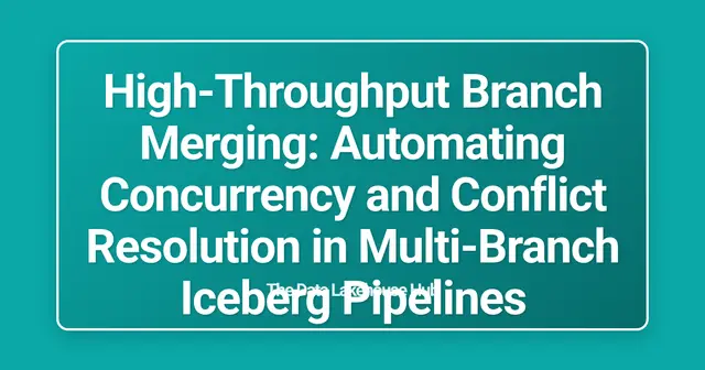 High-Throughput Branch Merging: Automating Concurrency and Conflict Resolution in Multi-Branch Iceberg Pipelines