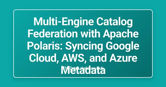 Multi-Engine Catalog Federation with Apache Polaris: Syncing Google Cloud, AWS, and Azure Metadata