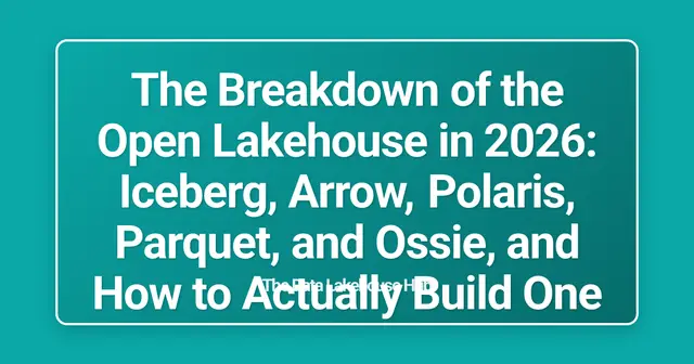 The Breakdown of the Open Lakehouse in 2026: Iceberg, Arrow, Polaris, Parquet, and Ossie, and How to Actually Build One