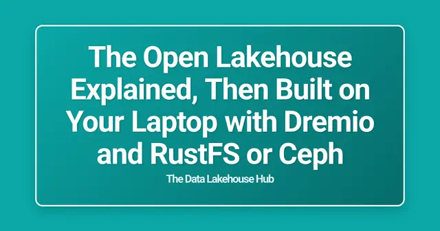 The Open Lakehouse Explained, Then Built on Your Laptop with Dremio and RustFS or Ceph