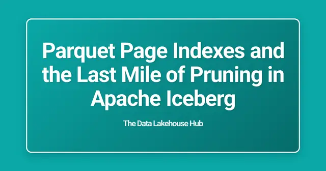 Parquet Page Indexes and the Last Mile of Pruning in Apache Iceberg