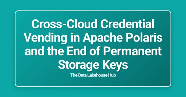 Cross-Cloud Credential Vending in Apache Polaris and the End of Permanent Storage Keys