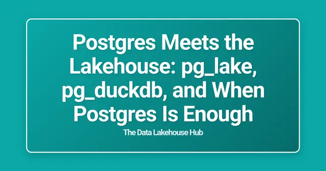 Postgres Meets the Lakehouse: pg_lake, pg_duckdb, and When Postgres Is Enough