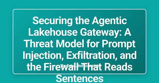 Securing the Agentic Lakehouse Gateway: A Threat Model for Prompt Injection, Exfiltration, and the Firewall That Reads Sentences