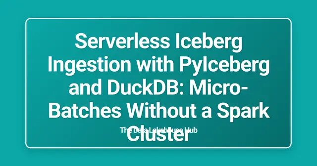 Serverless Iceberg Ingestion with PyIceberg and DuckDB: Micro-Batches Without a Spark Cluster