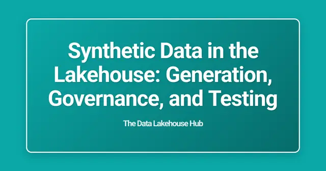 Synthetic Data in the Lakehouse: Generation, Governance, and Testing