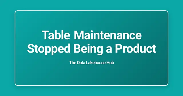 Table Maintenance Stopped Being a Product