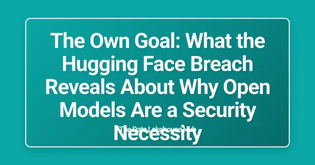 The Own Goal: What the Hugging Face Breach Reveals About Why Open Models Are a Security Necessity