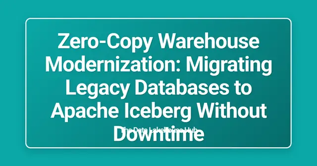 Zero-Copy Warehouse Modernization: Migrating Legacy Databases to Apache Iceberg Without Downtime
