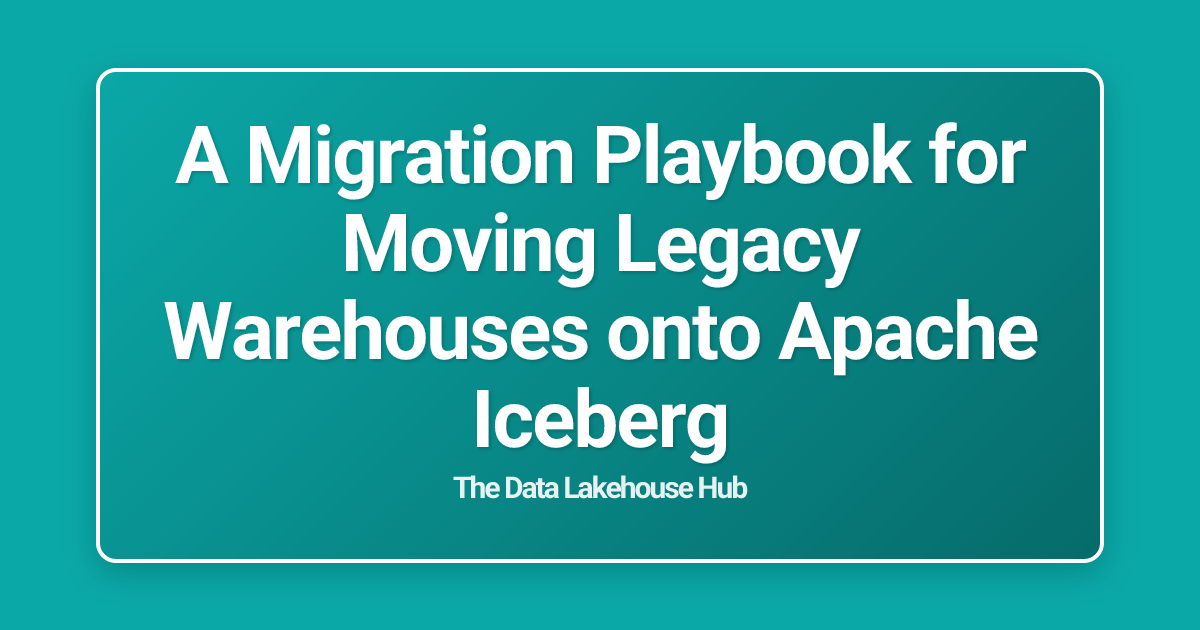 A Migration Playbook for Moving Legacy Warehouses onto Apache Iceberg