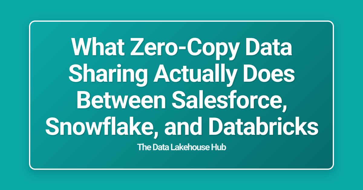 What Zero-Copy Data Sharing Actually Does Between Salesforce, Snowflake, and Databricks